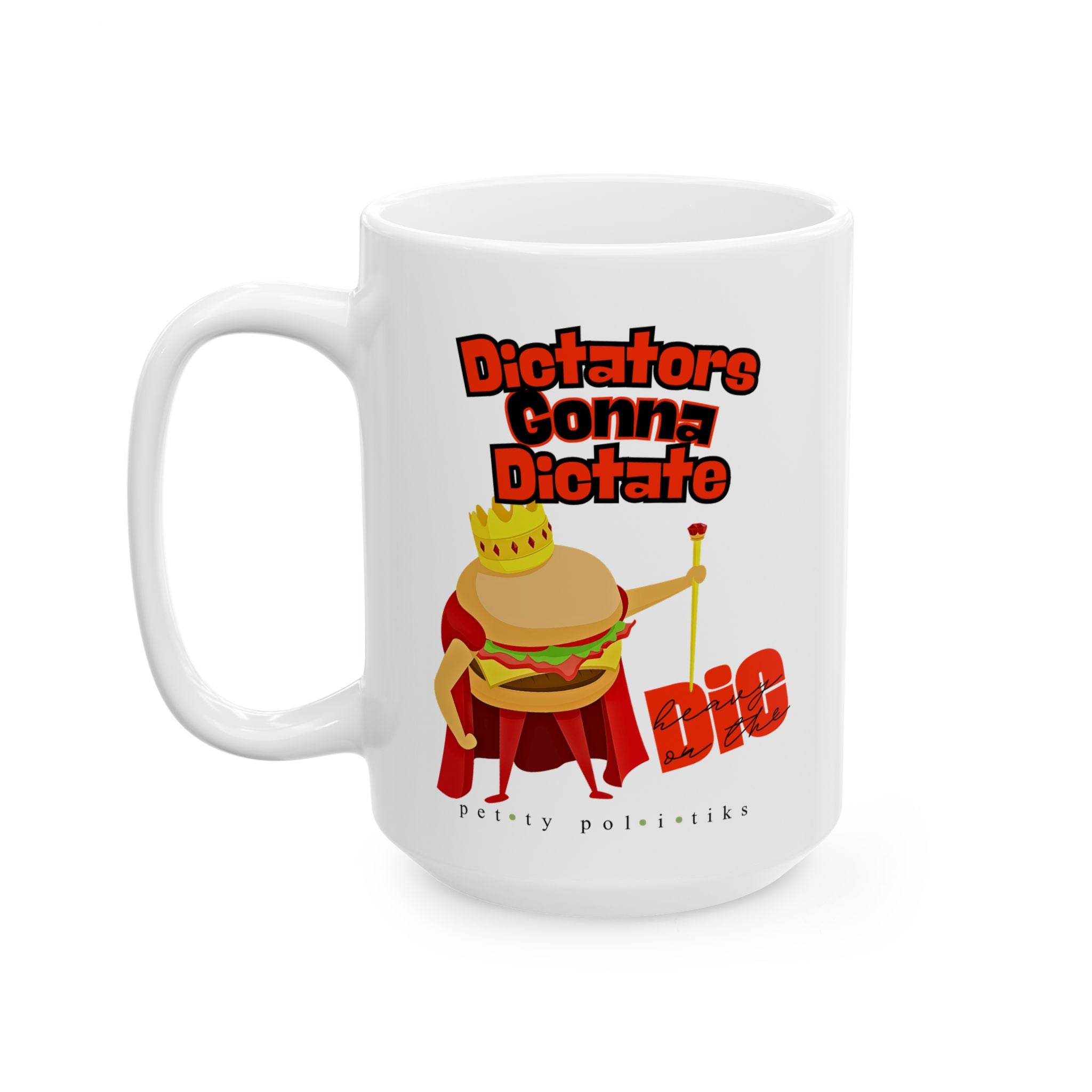 Dictators Gonna Dictate, Heavy On the... - Coffee Mug