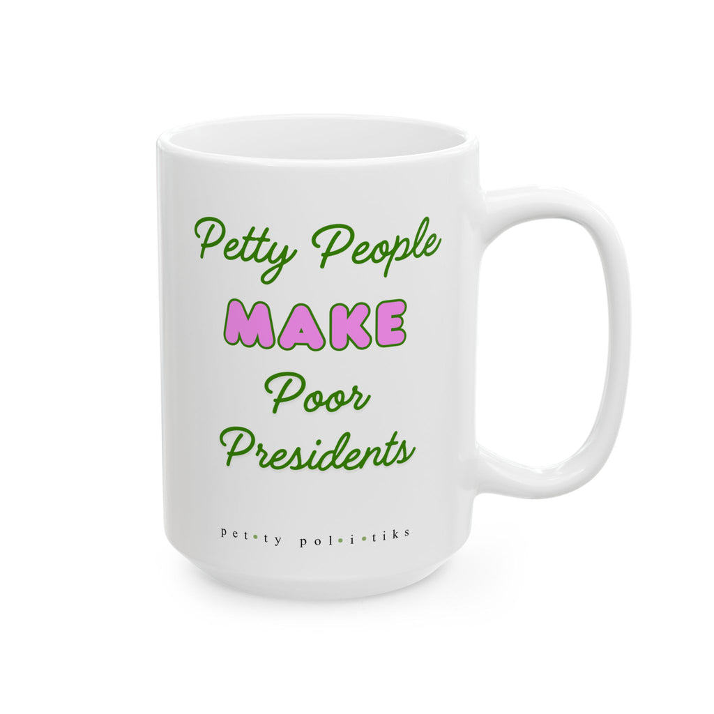 Petty People Make Poor Presidents - Coffee Mug