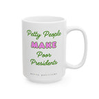 Petty People Make Poor Presidents - Coffee Mug