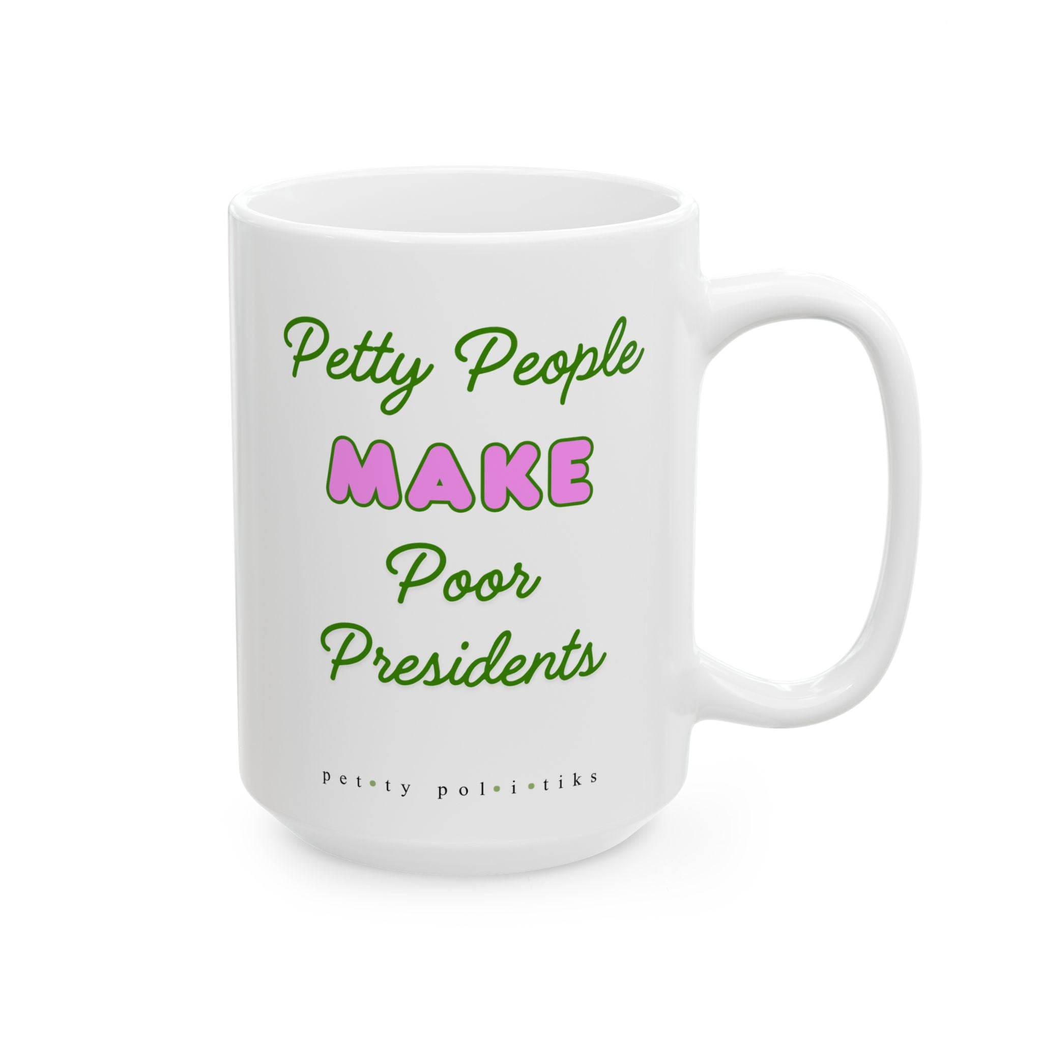 Petty People Make Poor Presidents - Coffee Mug