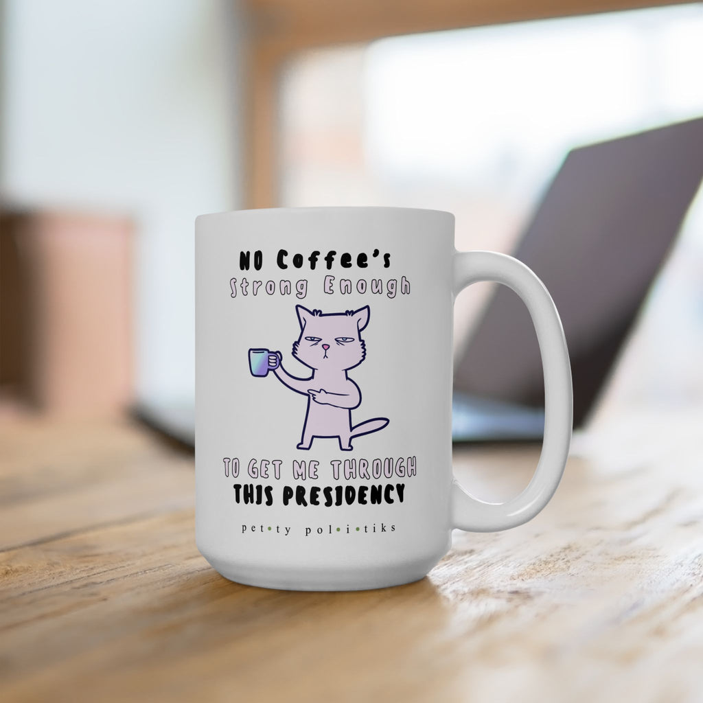 No Coffee's Strong Enough to Get Me Through This Presidency - Coffee Mug