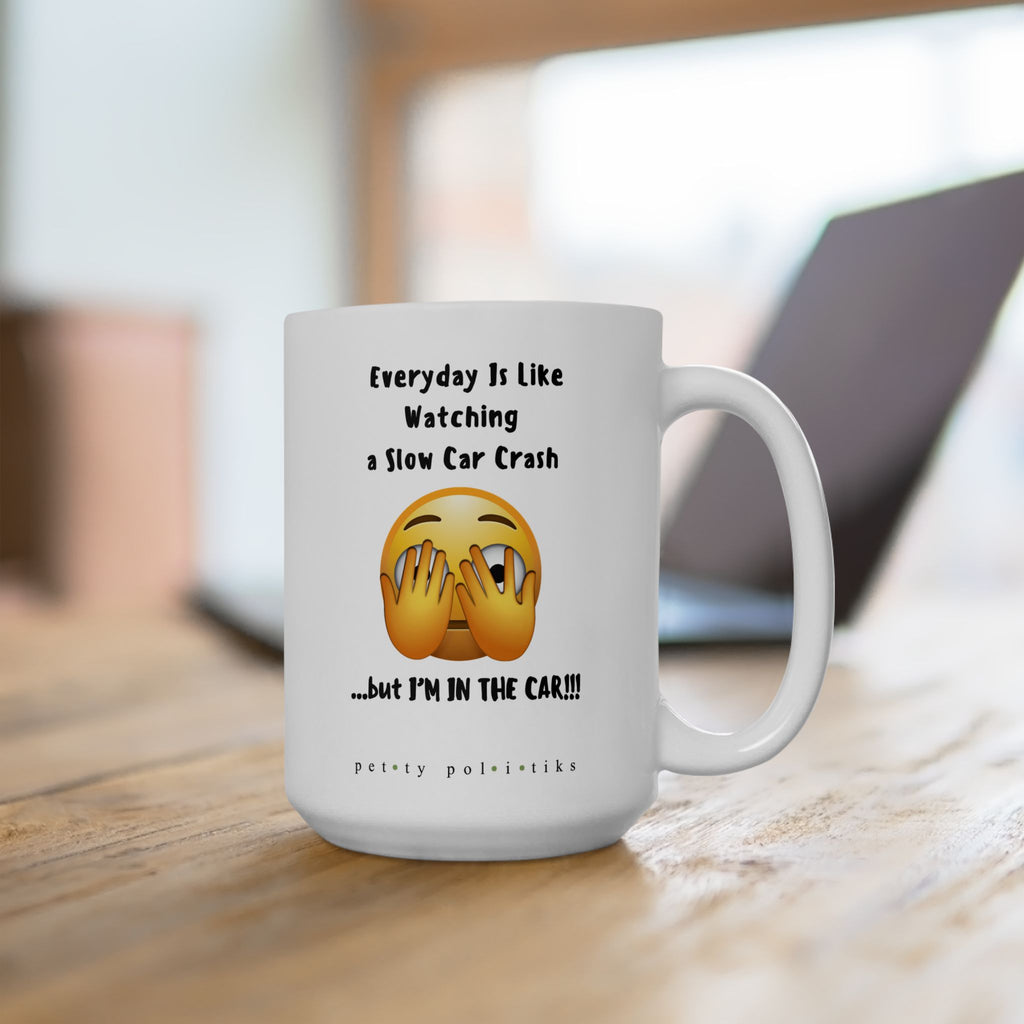 Everyday Is Like Watching a Slow Car Crash - Coffee Mug