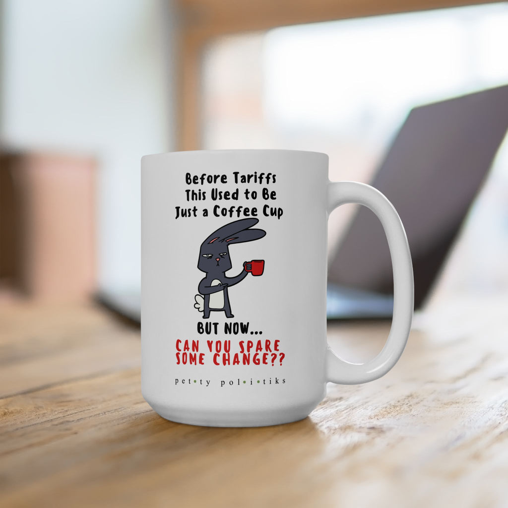 Before Tariffs Coffee Cup But Now...Can You Spare Some Change?? - Coffee Mug