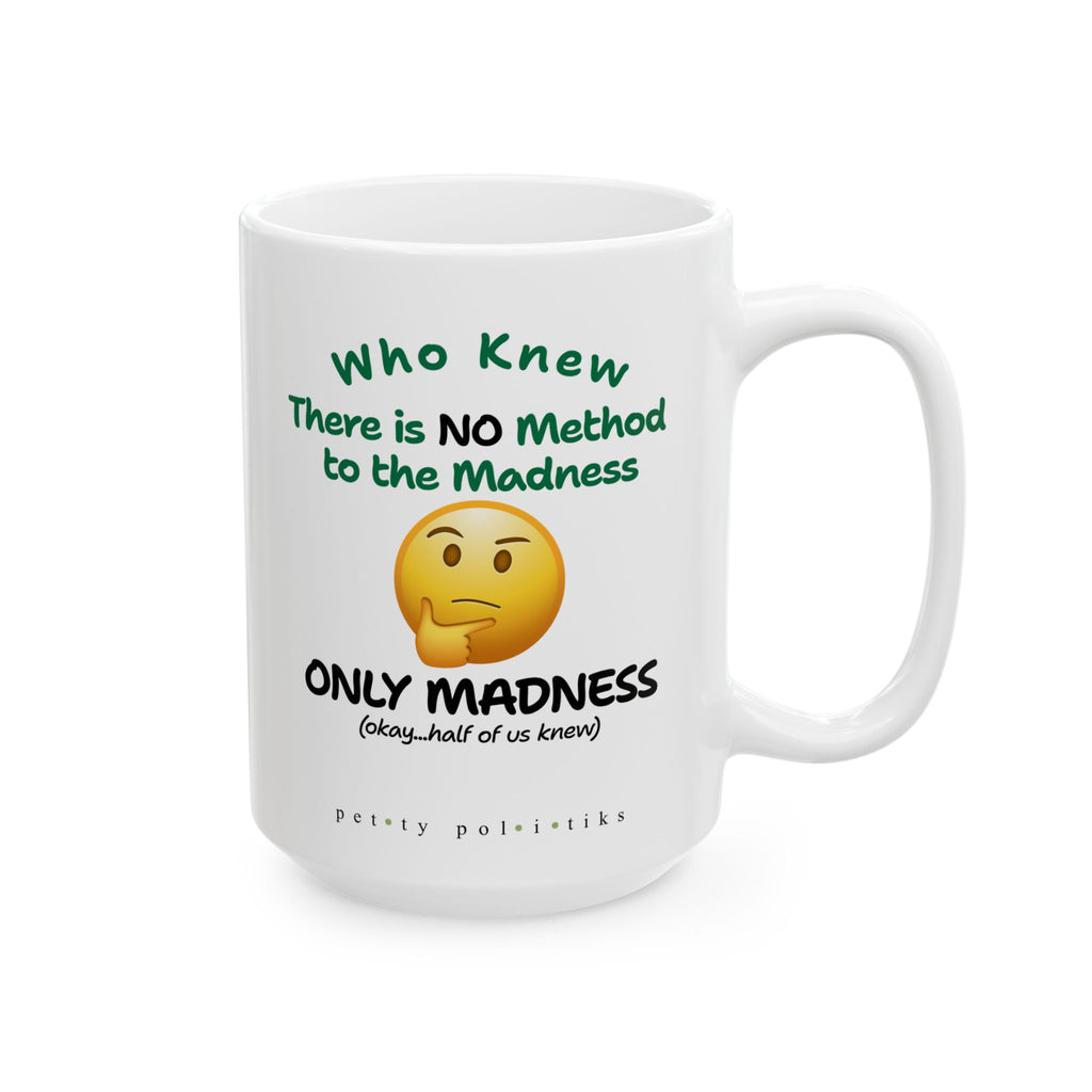 There is NO Method to the Madness ONLY Madness - Coffee Mug