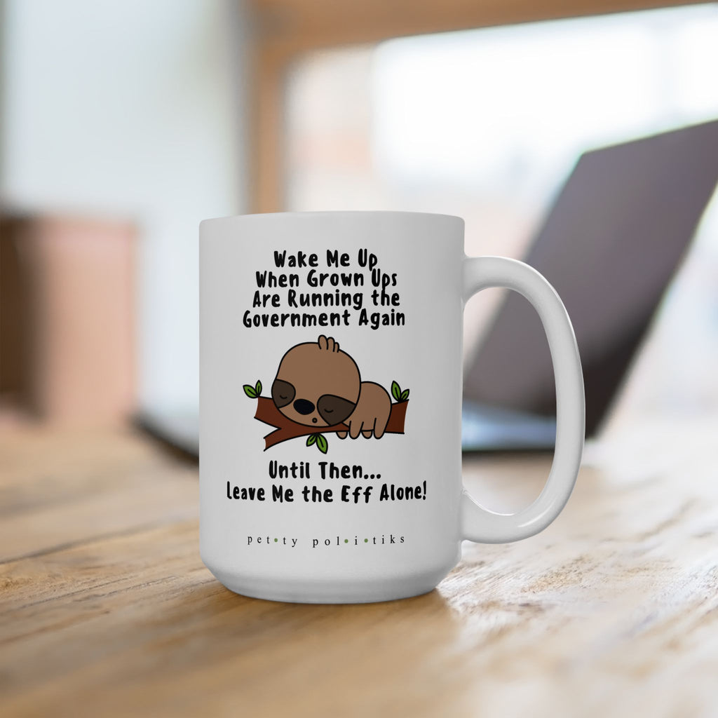 Wake Me Up When Grown Ups Are Running the Govt Again - Coffee Mug