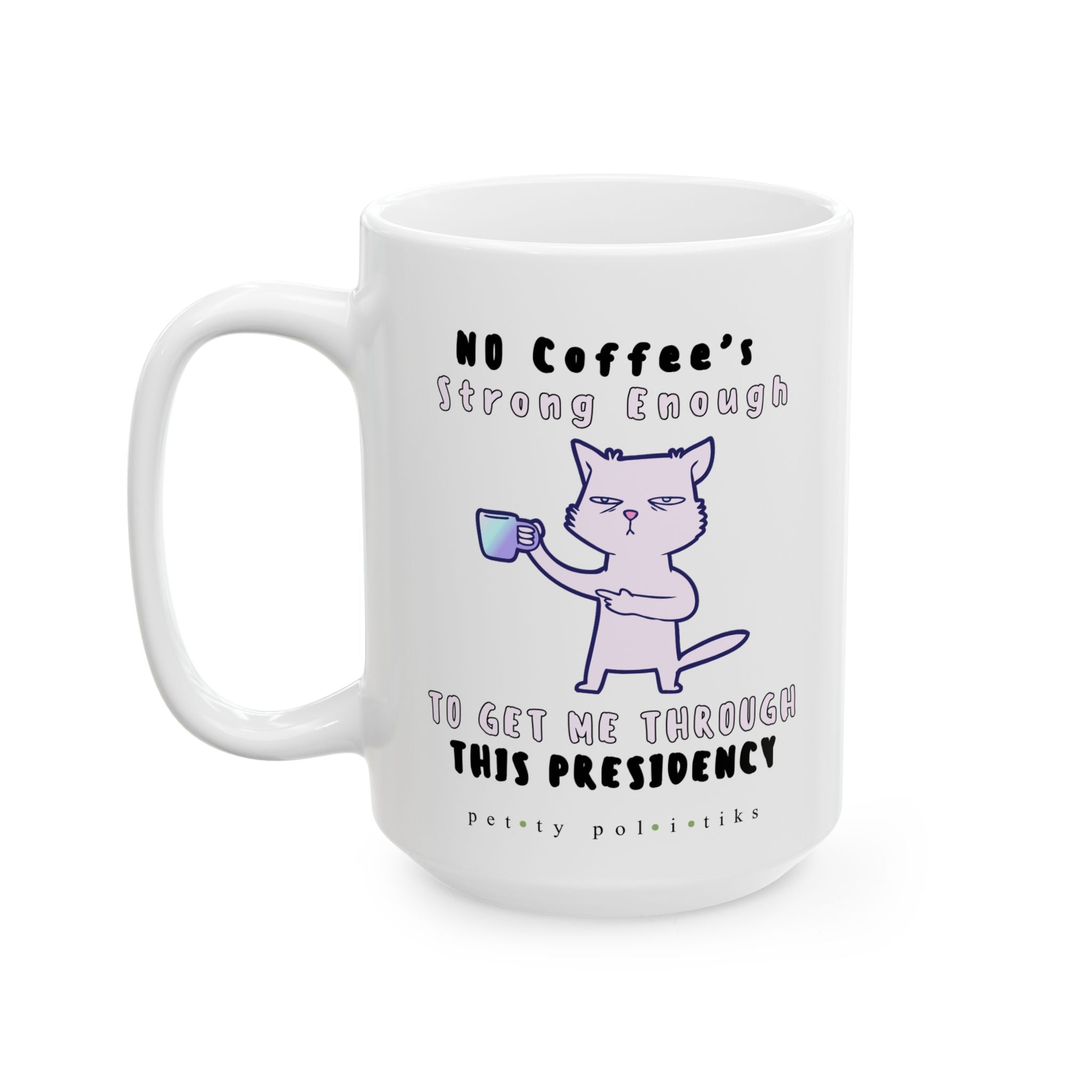 No Coffee's Strong Enough to Get Me Through This Presidency - Coffee Mug