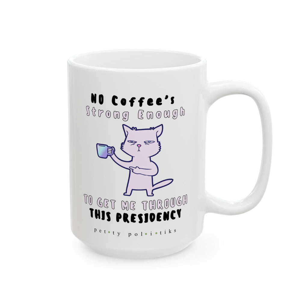 No Coffee's Strong Enough to Get Me Through This Presidency - Coffee Mug
