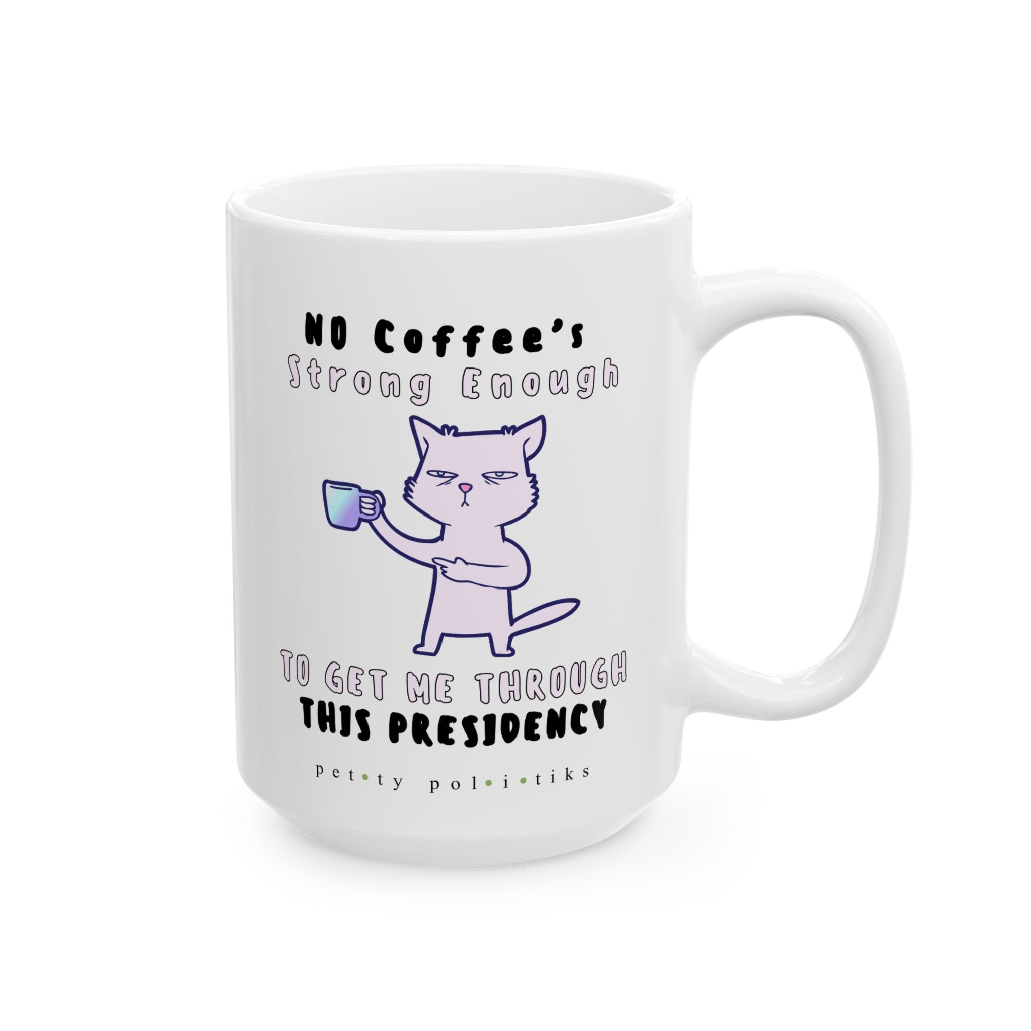 No Coffee's Strong Enough to Get Me Through This Presidency - Coffee Mug