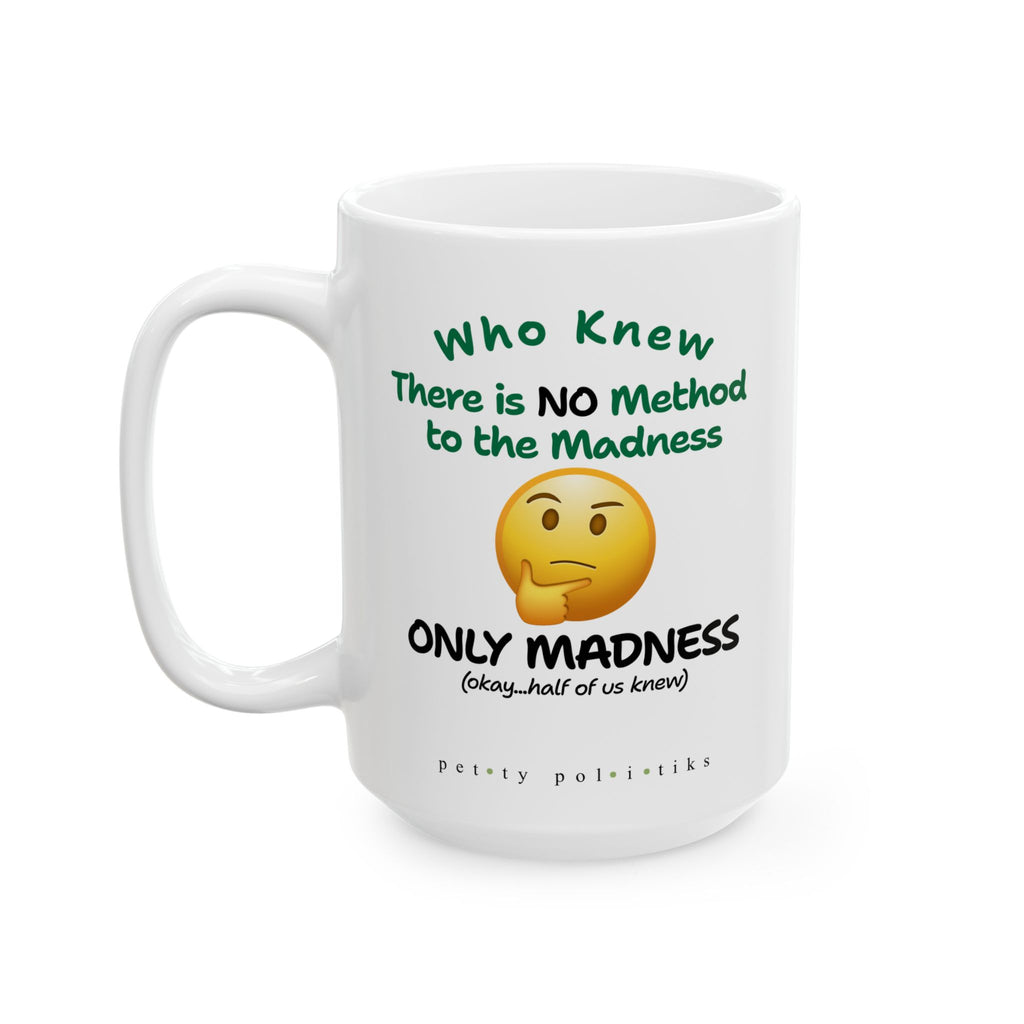 There is NO Method to the Madness ONLY Madness - Coffee Mug