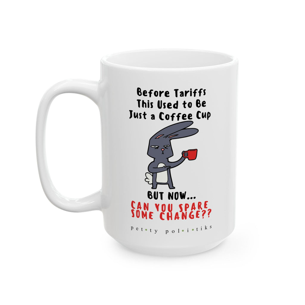 Before Tariffs Coffee Cup But Now...Can You Spare Some Change?? - Coffee Mug