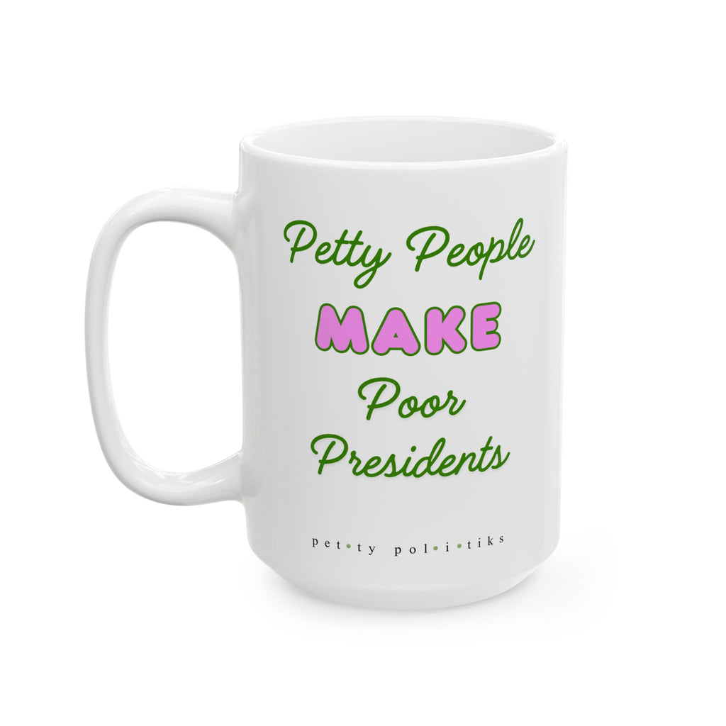 Petty People Make Poor Presidents - Coffee Mug