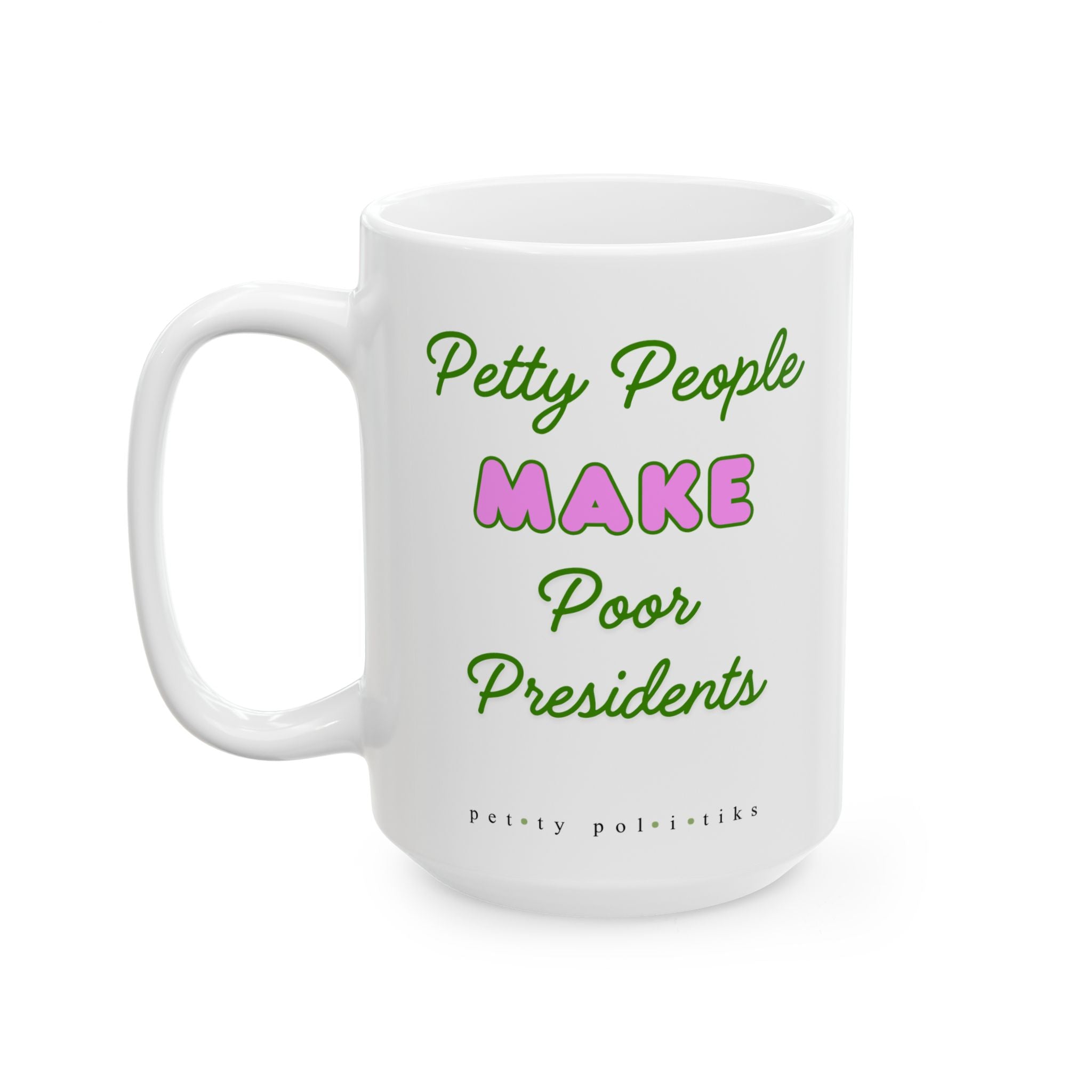 Petty People Make Poor Presidents - Coffee Mug