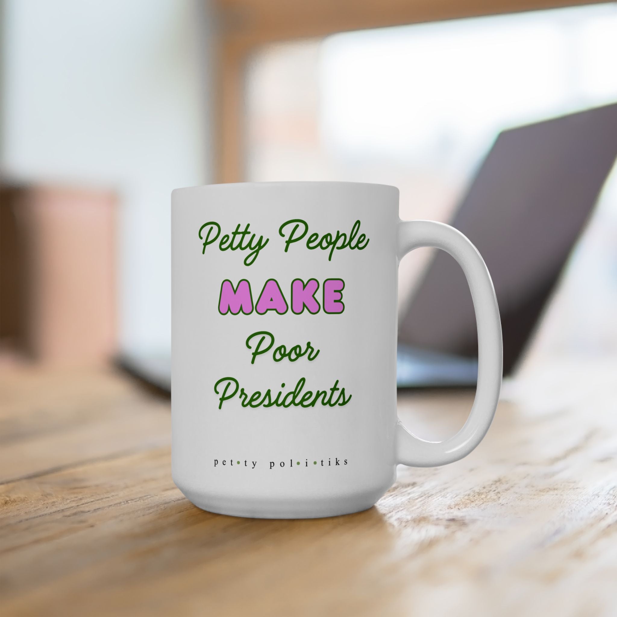 Petty People Make Poor Presidents - Coffee Mug